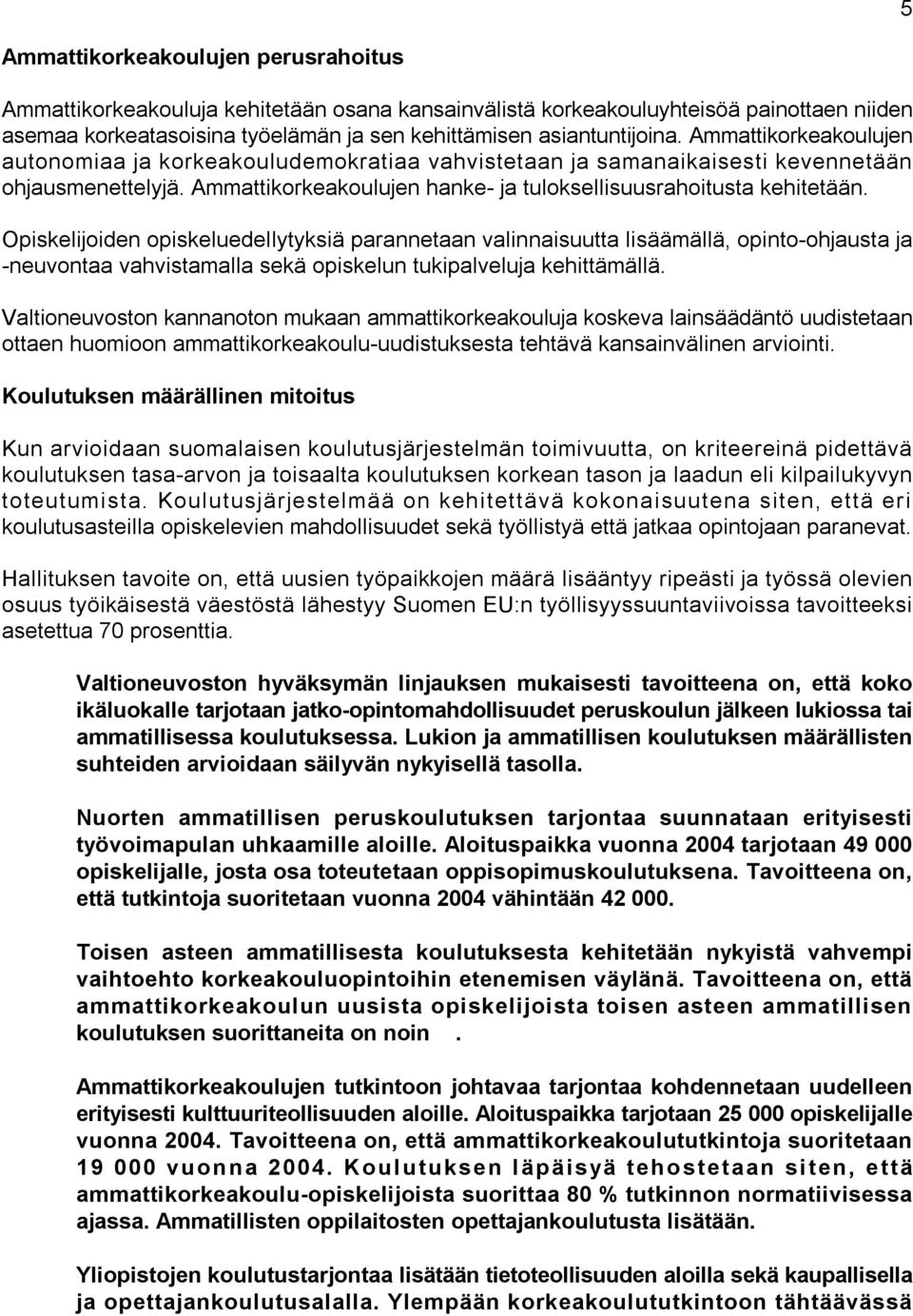 Opiskelijoiden opiskeluedellytyksiä parannetaan valinnaisuutta lisäämällä, opinto-ohjausta ja -neuvontaa vahvistamalla sekä opiskelun tukipalveluja kehittämällä.