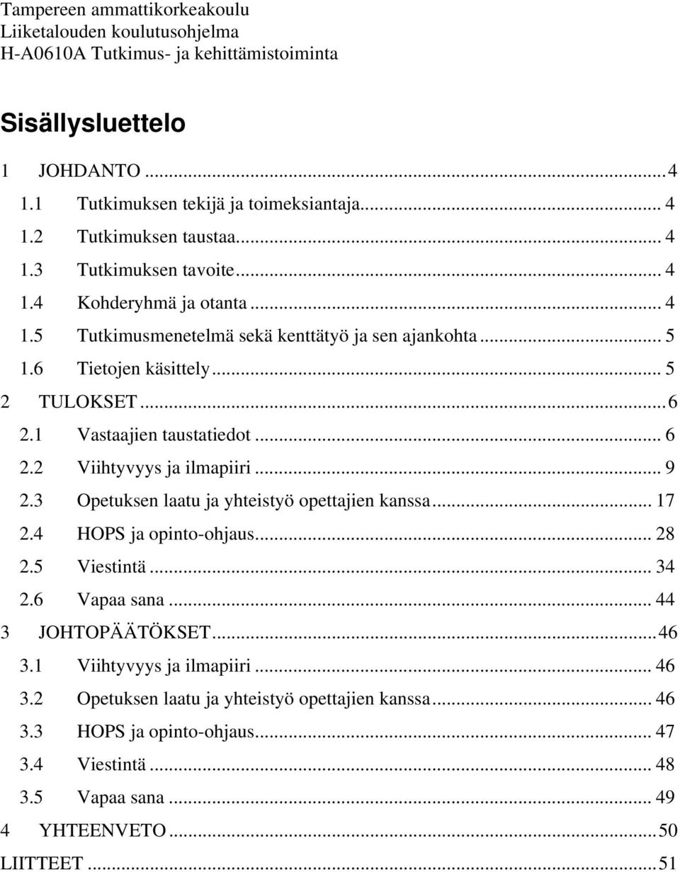 1 Vastaajien taustatiedot... 6 2.2 Viihtyvyys ja ilmapiiri... 9 2.3 Opetuksen laatu ja yhteistyö opettajien kanssa... 17 2.4 HOPS ja opinto-ohjaus... 28 2.5 Viestintä... 34 2.6 Vapaa sana.