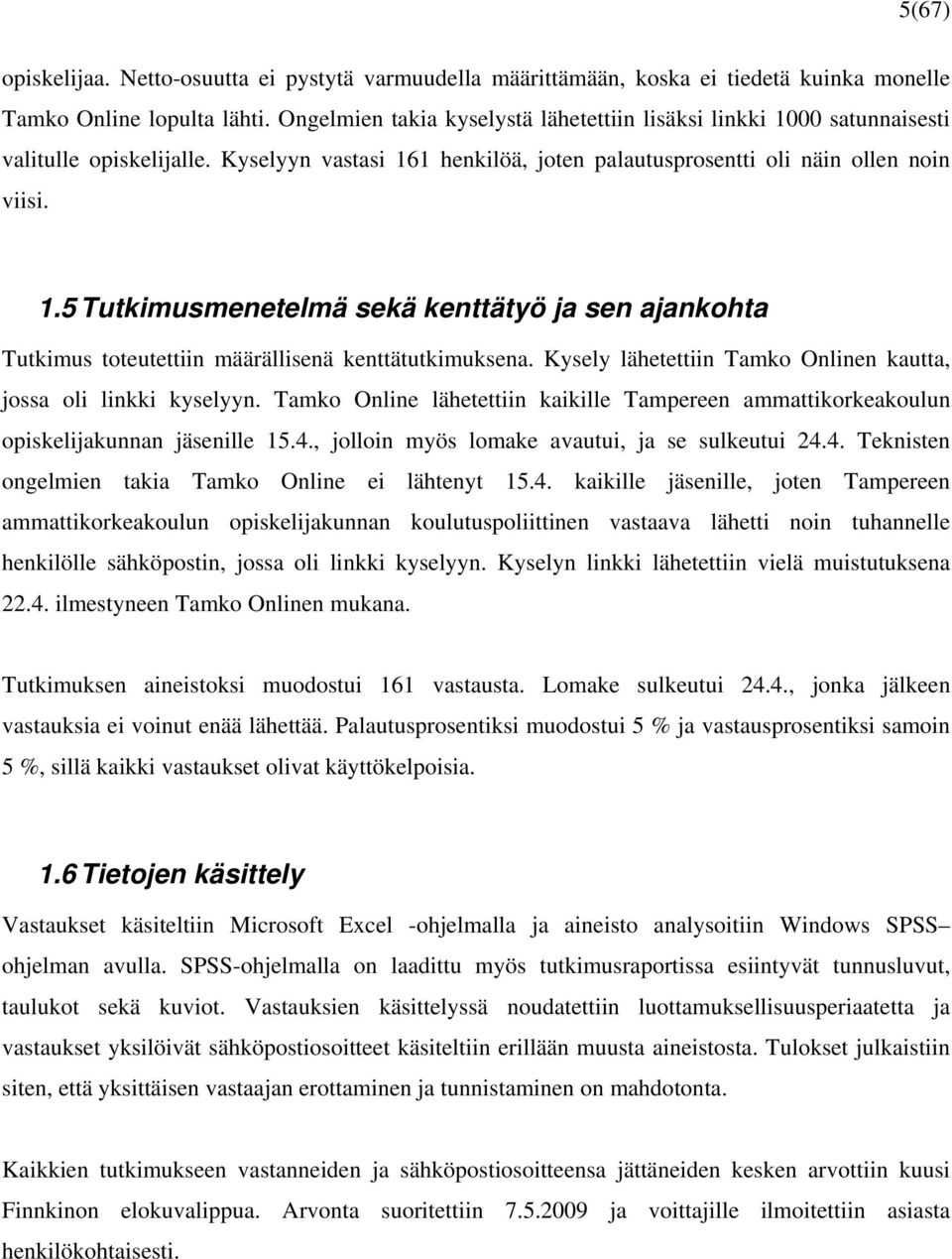 Kysely lähetettiin Tamko Onlinen kautta, jossa oli linkki kyselyyn. Tamko Online lähetettiin kaikille Tampereen ammattikorkeakoulun opiskelijakunnan jäsenille 15.4.