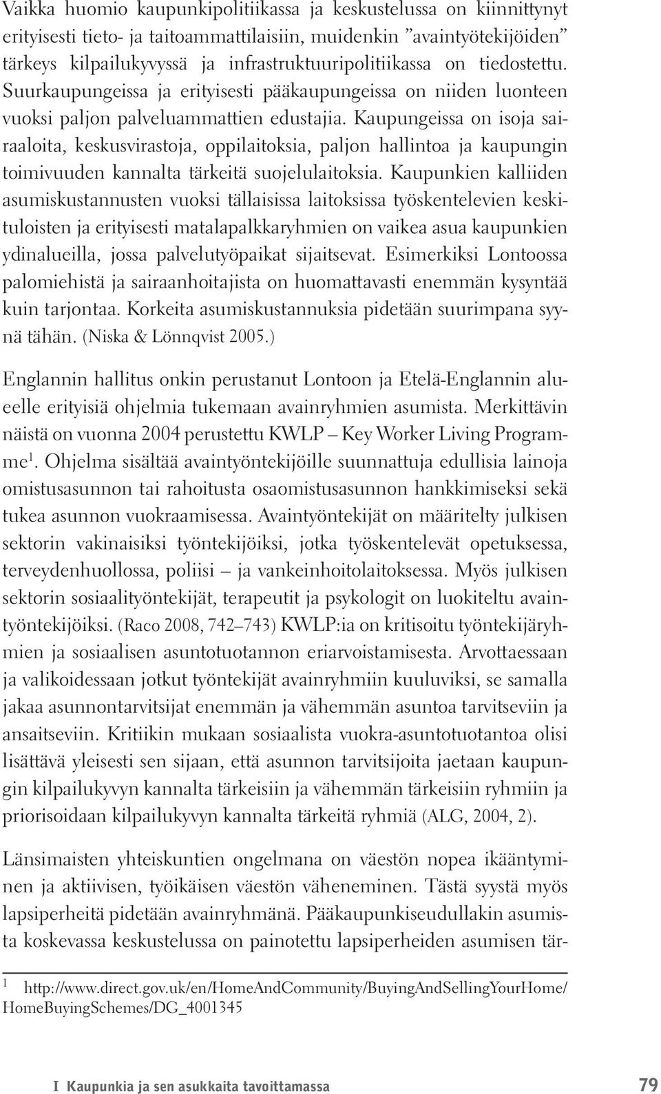 Kaupungeissa on isoja sairaaloita, keskusvirastoja, oppilaitoksia, paljon hallintoa ja kaupungin toimivuuden kannalta tärkeitä suojelulaitoksia.