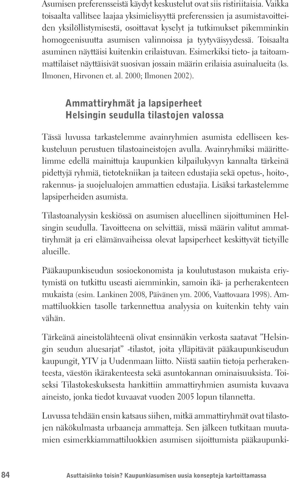 tyytyväisyydessä. Toisaalta asuminen näyttäisi kuitenkin erilaistuvan. Esimerkiksi tieto- ja taitoammattilaiset näyttäisivät suosivan jossain määrin erilaisia asuinalueita (ks. Ilmonen, Hirvonen et.