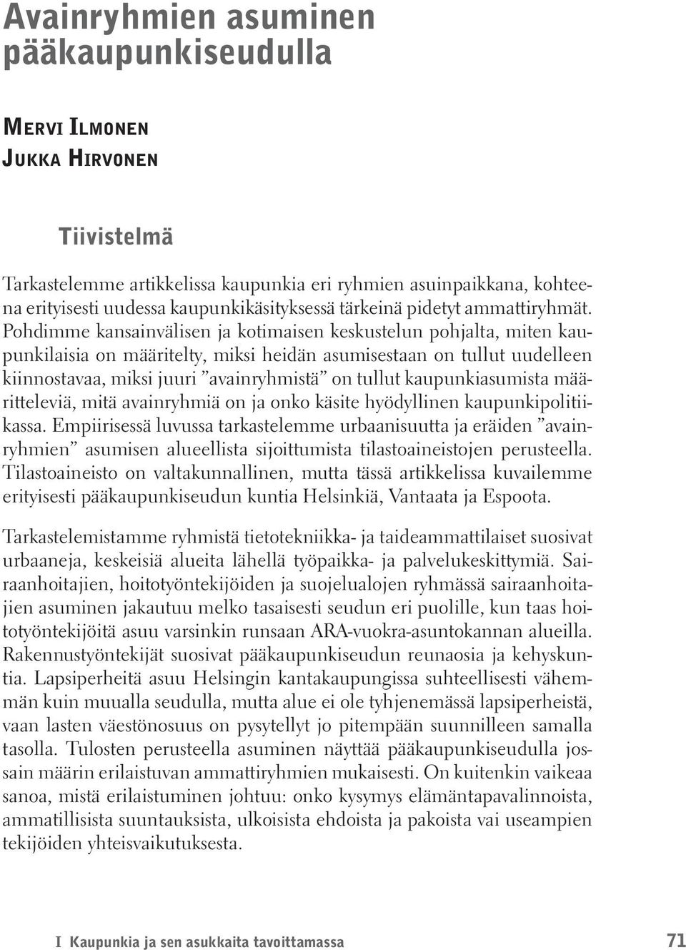 Pohdimme kansainvälisen ja kotimaisen keskustelun pohjalta, miten kaupunkilaisia on määritelty, miksi heidän asumisestaan on tullut uudelleen kiinnostavaa, miksi juuri avainryhmistä on tullut