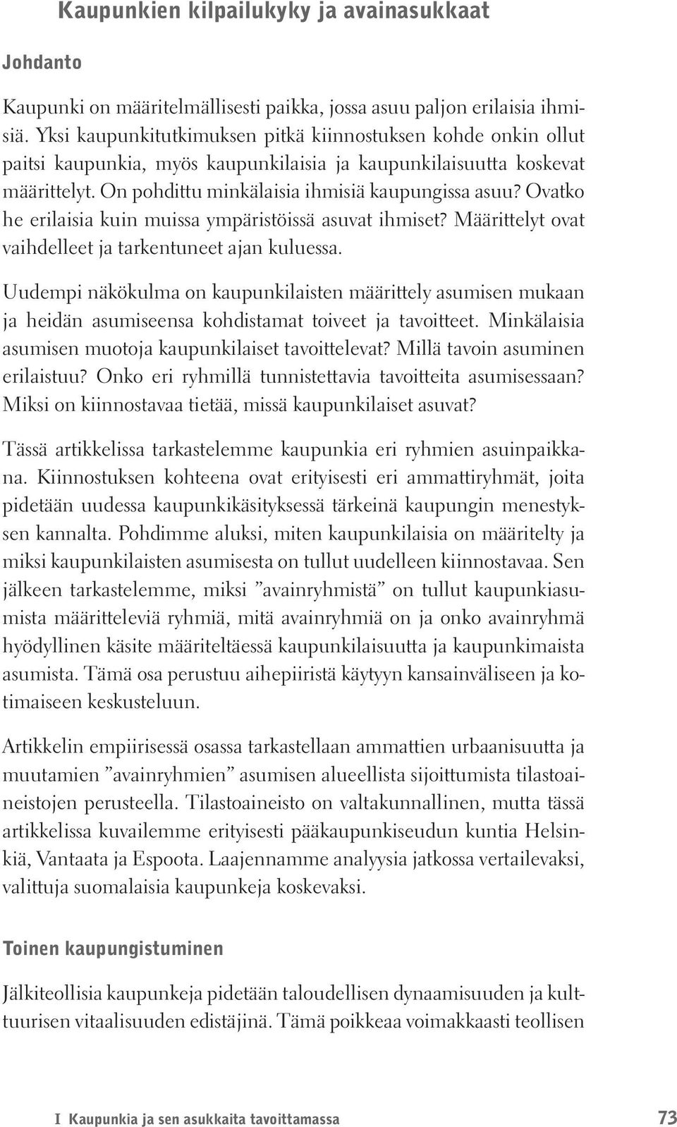 Ovatko he erilaisia kuin muissa ympäristöissä asuvat ihmiset? Määrittelyt ovat vaihdelleet ja tarkentuneet ajan kuluessa.