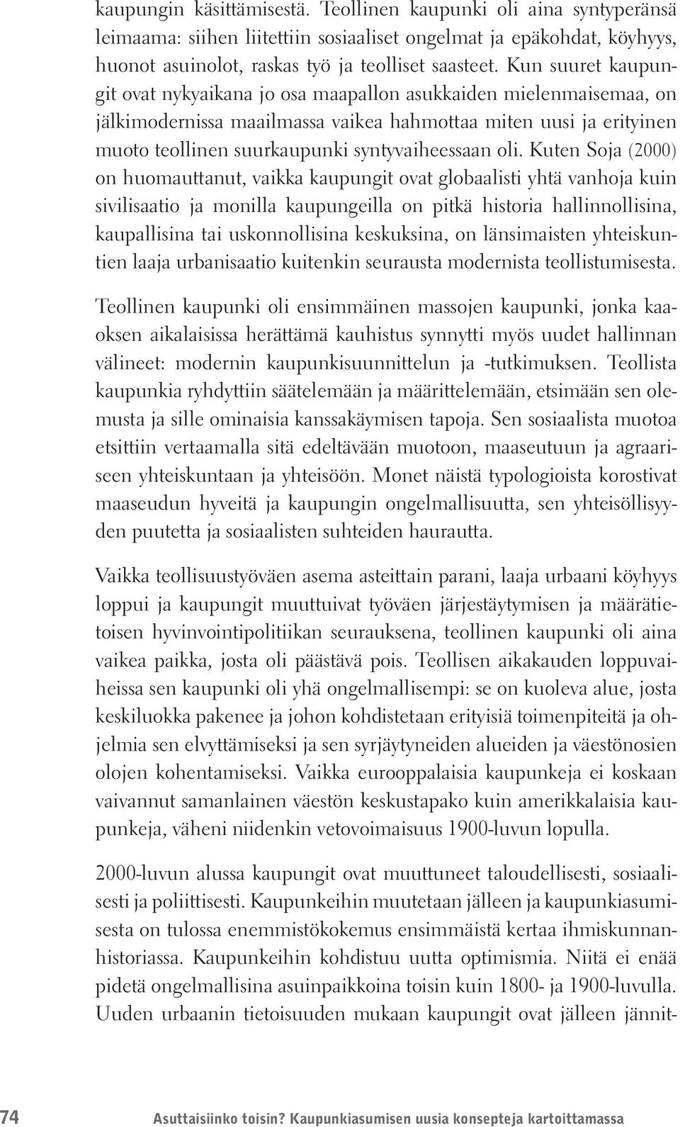 oli. Kuten Soja (2000) on huomauttanut, vaikka kaupungit ovat globaalisti yhtä vanhoja kuin sivilisaatio ja monilla kaupungeilla on pitkä historia hallinnollisina, kaupallisina tai uskonnollisina