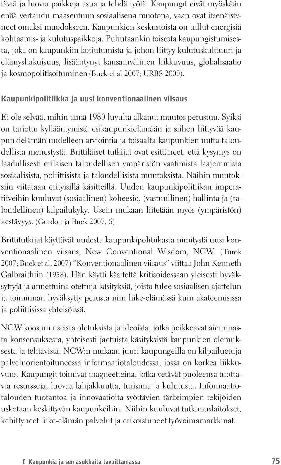 Puhutaankin toisesta kaupungistumisesta, joka on kaupunkiin kotiutumista ja johon liittyy kulutuskulttuuri ja elämyshakuisuus, lisääntynyt kansainvälinen liikkuvuus, globalisaatio ja