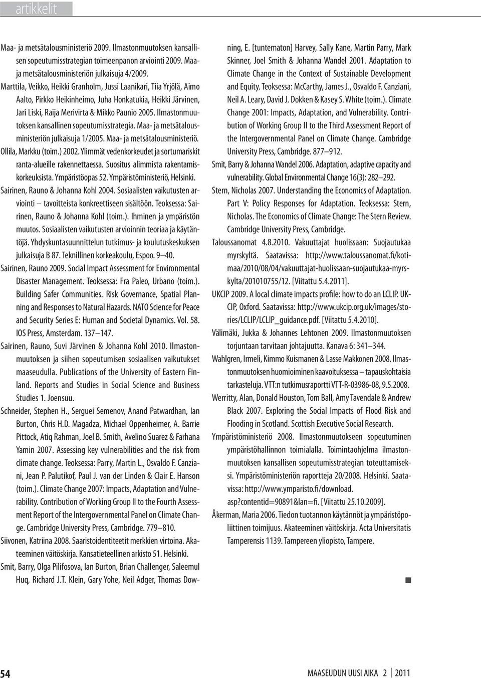 Ilmastonmuutoksen kansallinen sopeutumisstrategia. Maa- ja metsätalousministeriön julkaisuja 1/2005. Maa- ja metsätalousministeriö. Ollila, Markku (toim.) 2002.