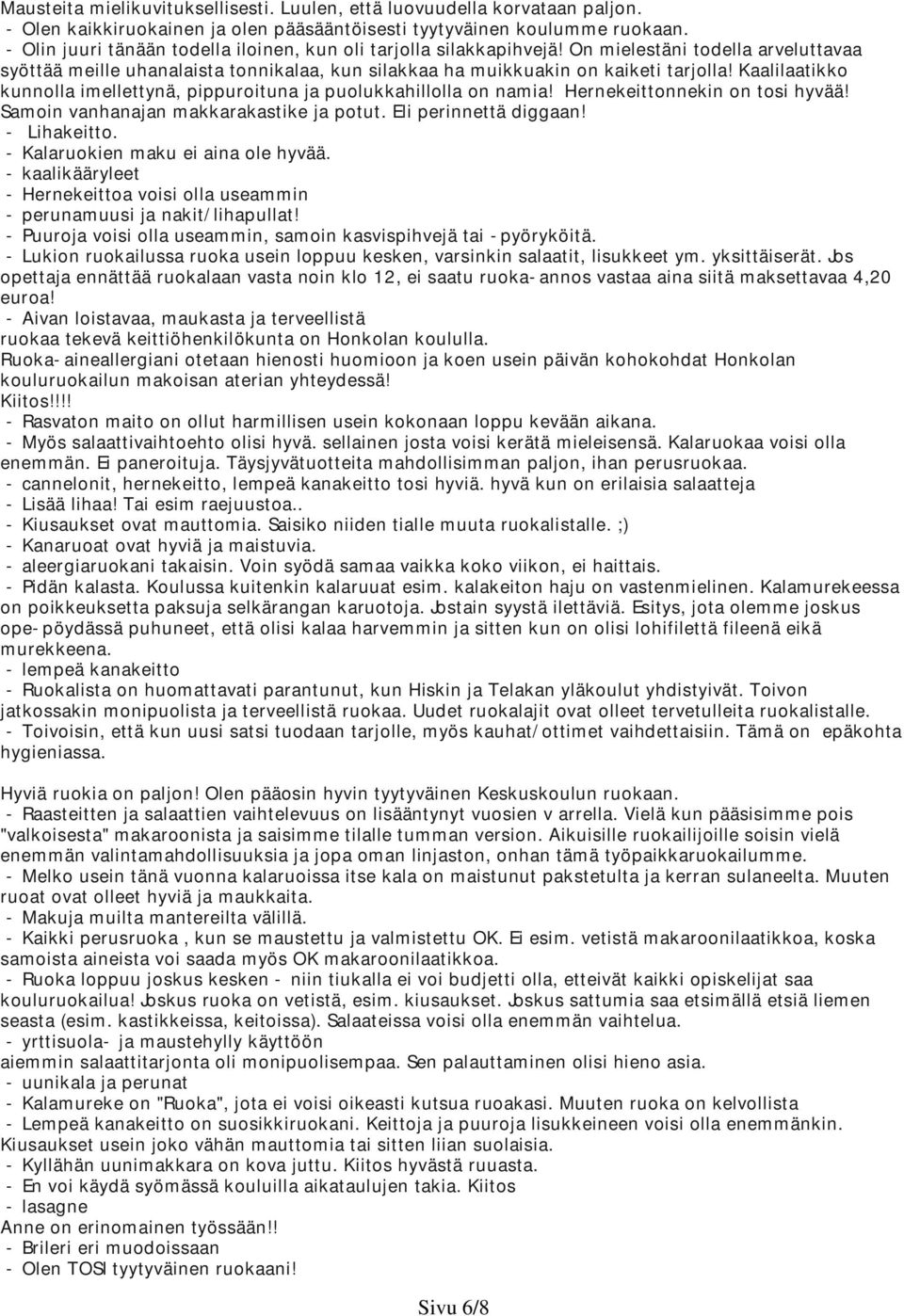 Kaalilaatikko kunnolla imellettynä, pippuroituna ja puolukkahillolla on namia! Hernekeittonnekin on tosi hyvää! Samoin vanhanajan makkarakastike ja potut. Eli perinnettä diggaan! - Lihakeitto.