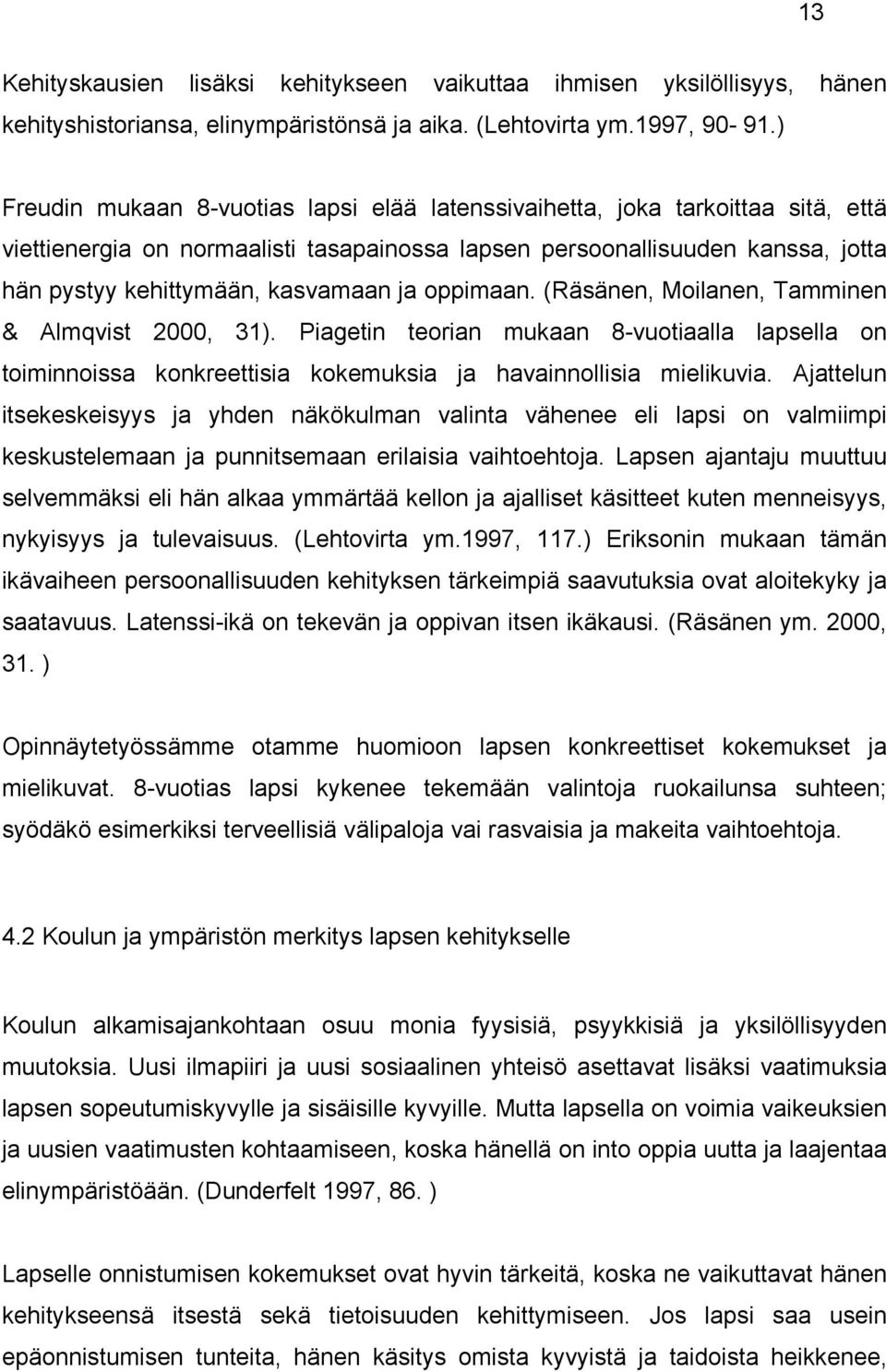 ja oppimaan. (Räsänen, Moilanen, Tamminen & Almqvist 2000, 31). Piagetin teorian mukaan 8-vuotiaalla lapsella on toiminnoissa konkreettisia kokemuksia ja havainnollisia mielikuvia.