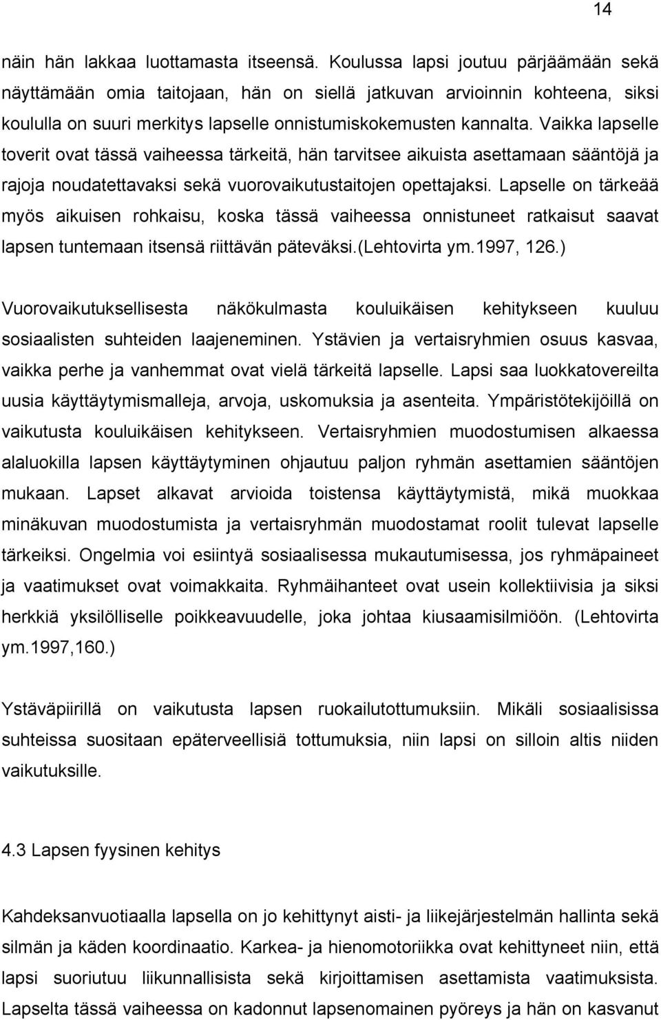 Vaikka lapselle toverit ovat tässä vaiheessa tärkeitä, hän tarvitsee aikuista asettamaan sääntöjä ja rajoja noudatettavaksi sekä vuorovaikutustaitojen opettajaksi.