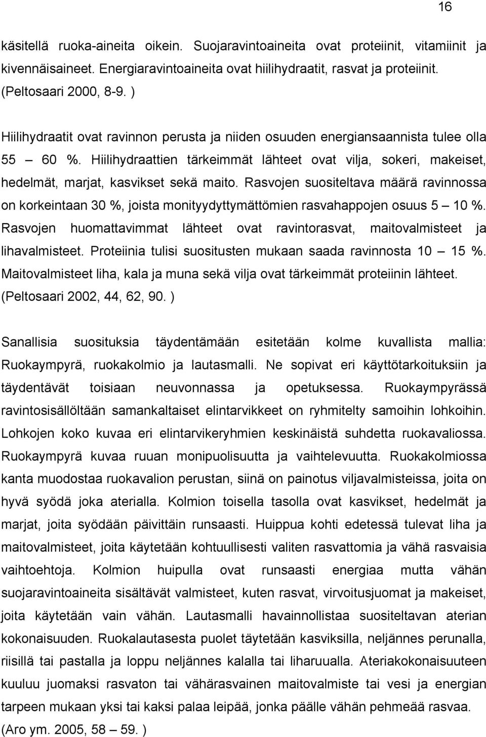 Rasvojen suositeltava määrä ravinnossa on korkeintaan 30 %, joista monityydyttymättömien rasvahappojen osuus 5 10 %.