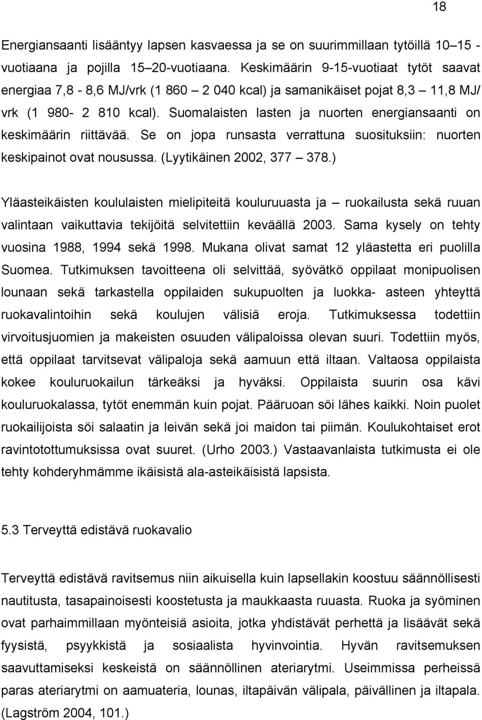 Suomalaisten lasten ja nuorten energiansaanti on keskimäärin riittävää. Se on jopa runsasta verrattuna suosituksiin: nuorten keskipainot ovat nousussa. (Lyytikäinen 2002, 377 378.