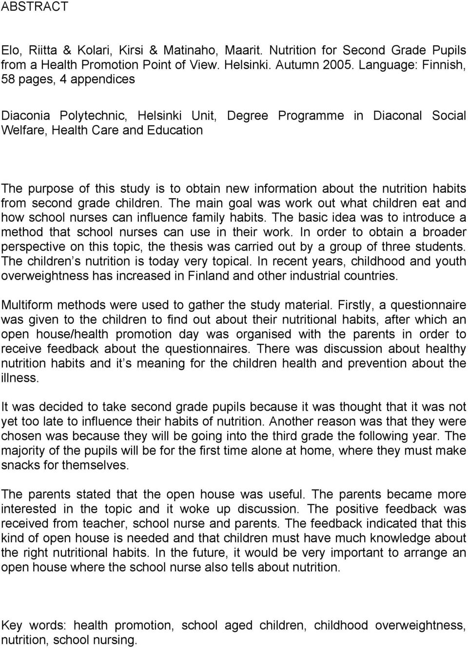 information about the nutrition habits from second grade children. The main goal was work out what children eat and how school nurses can influence family habits.