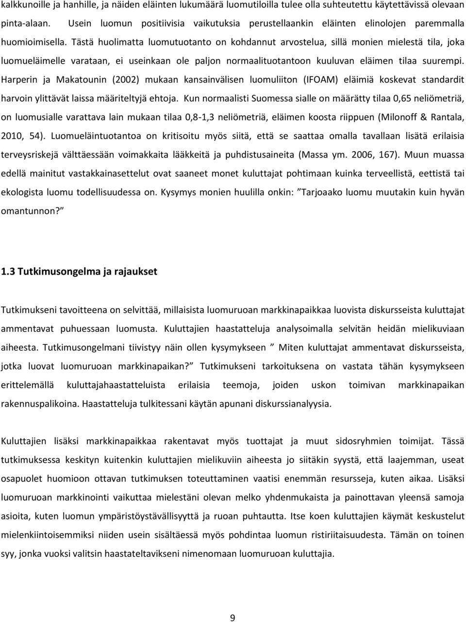 Tästä huolimatta luomutuotanto on kohdannut arvostelua, sillä monien mielestä tila, joka luomueläimelle varataan, ei useinkaan ole paljon normaalituotantoon kuuluvan eläimen tilaa suurempi.