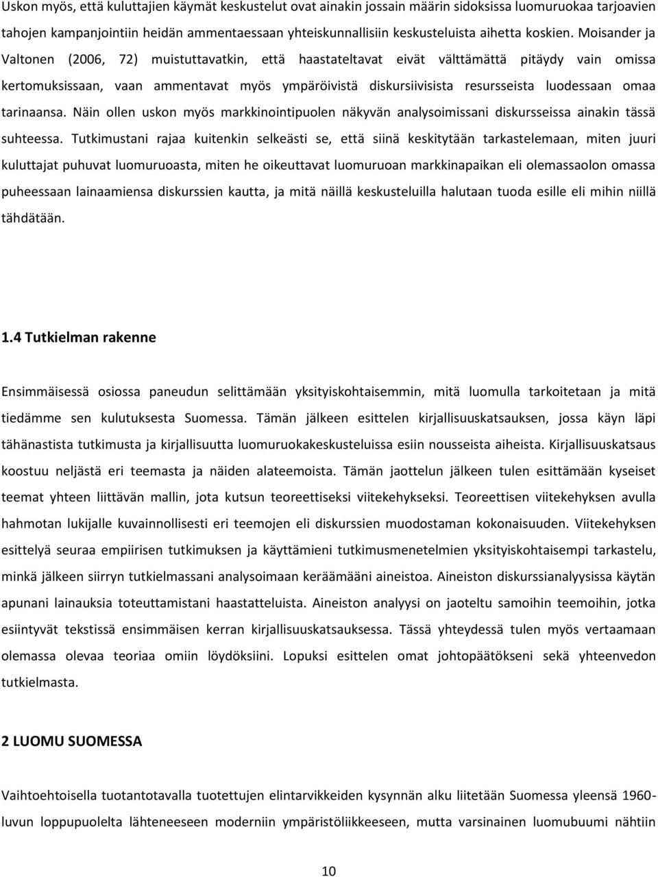 Moisander ja Valtonen (2006, 72) muistuttavatkin, että haastateltavat eivät välttämättä pitäydy vain omissa kertomuksissaan, vaan ammentavat myös ympäröivistä diskursiivisista resursseista luodessaan