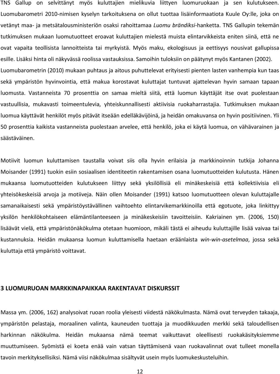 TNS Gallupin tekemän tutkimuksen mukaan luomutuotteet eroavat kuluttajien mielestä muista elintarvikkeista eniten siinä, että ne ovat vapaita teollisista lannoitteista tai myrkyistä.