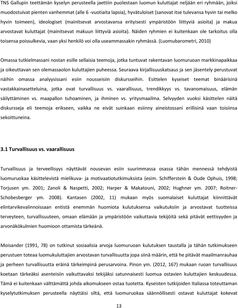 Näiden ryhmien ei kuitenkaan ole tarkoitus olla toisensa poissulkevia, vaan yksi henkilö voi olla useammassakin ryhmässä.