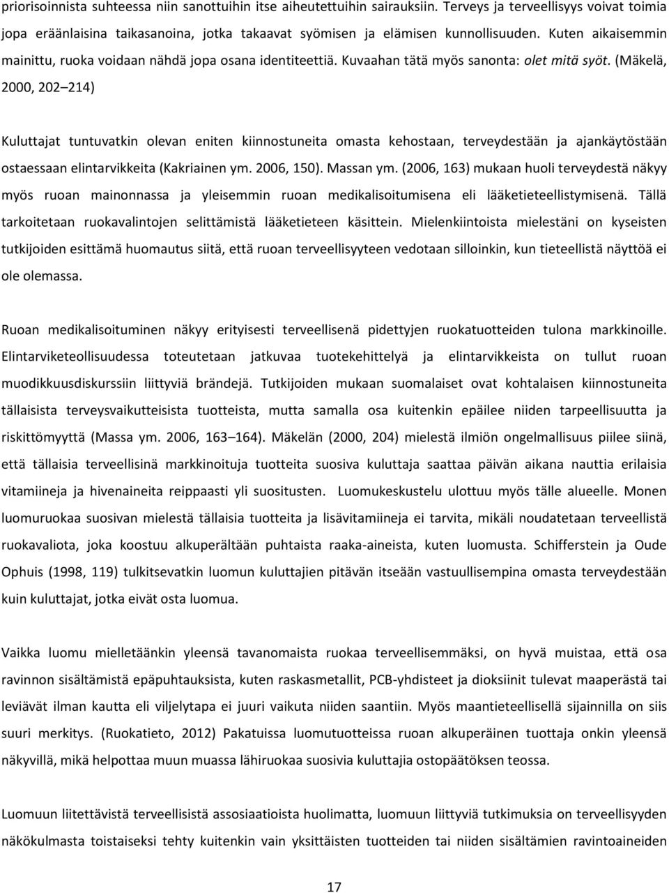 (Mäkelä, 2000, 202 214) Kuluttajat tuntuvatkin olevan eniten kiinnostuneita omasta kehostaan, terveydestään ja ajankäytöstään ostaessaan elintarvikkeita (Kakriainen ym. 2006, 150). Massan ym.