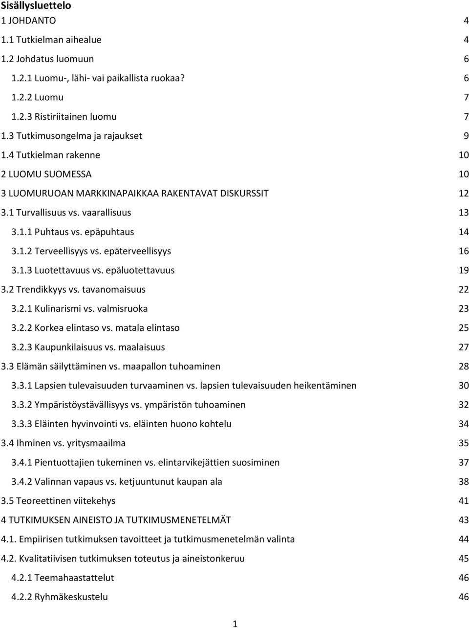 epäpuhtaus 14 3.1.2 Terveellisyys vs. epäterveellisyys 16 3.1.3 Luotettavuus vs. epäluotettavuus 19 3.2 Trendikkyys vs. tavanomaisuus 22 3.2.1 Kulinarismi vs. valmisruoka 23 3.2.2 Korkea elintaso vs.