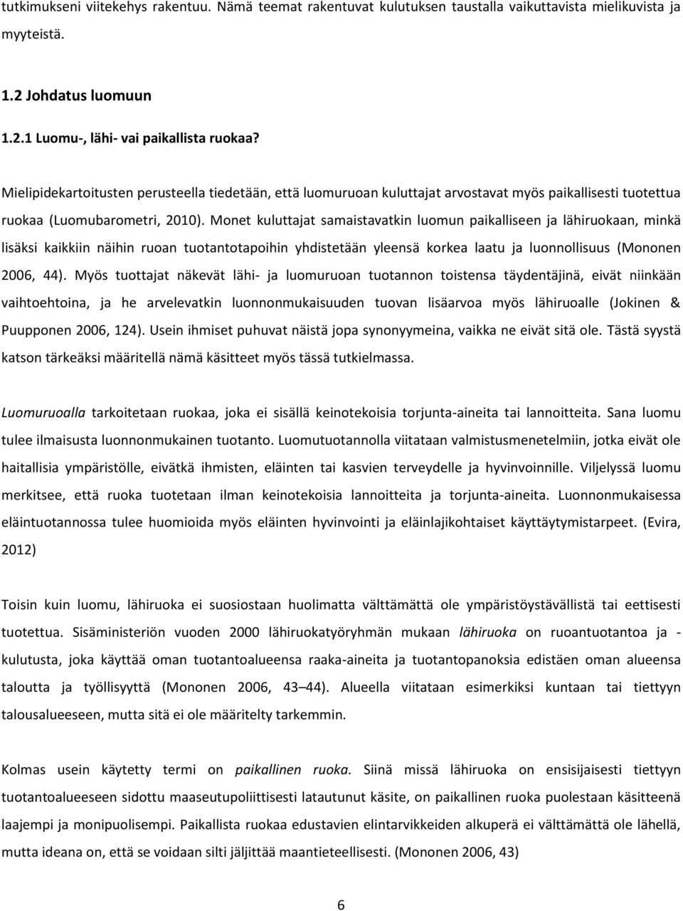 Monet kuluttajat samaistavatkin luomun paikalliseen ja lähiruokaan, minkä lisäksi kaikkiin näihin ruoan tuotantotapoihin yhdistetään yleensä korkea laatu ja luonnollisuus (Mononen 2006, 44).