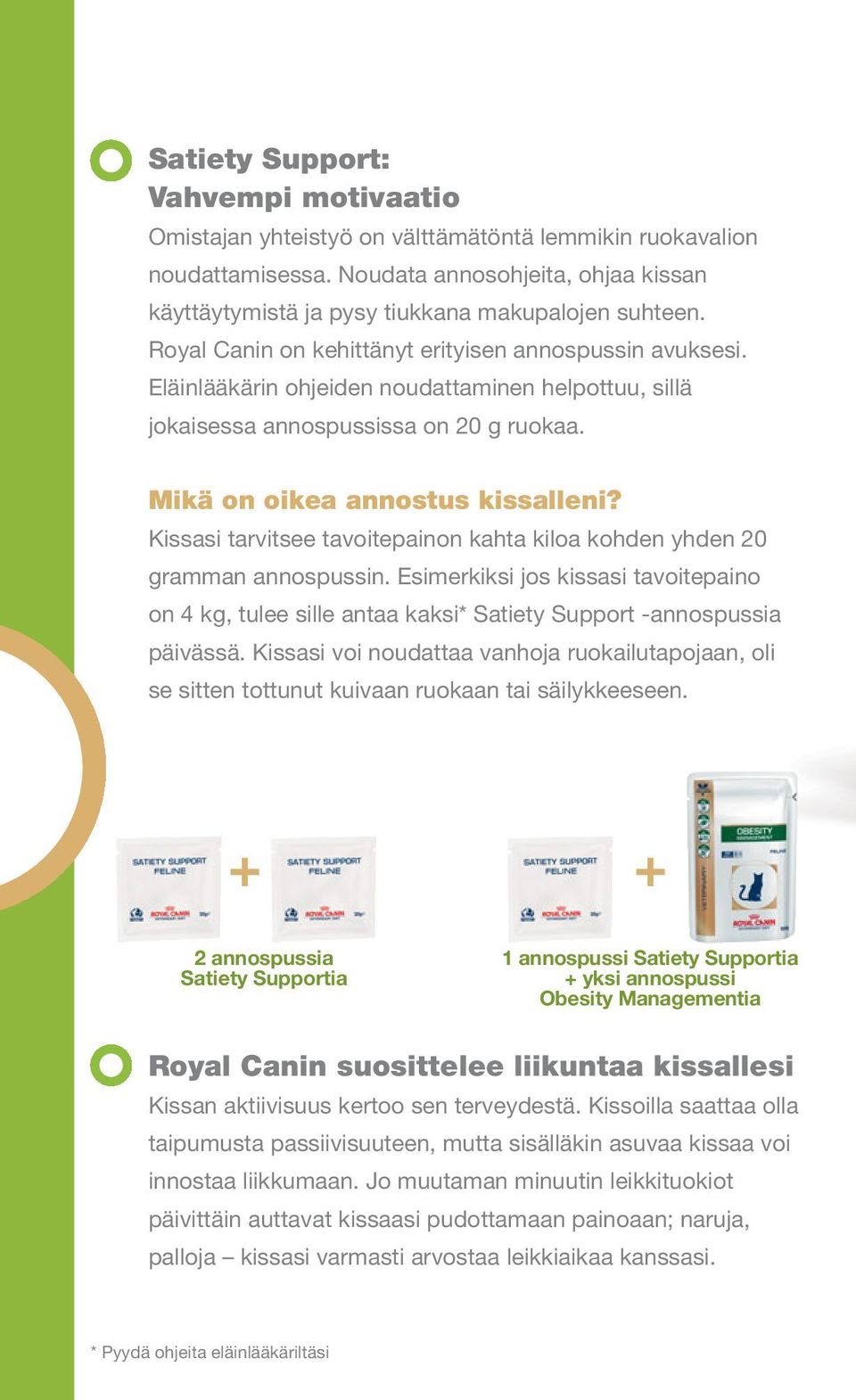 Kissasi tarvitsee tavoitepainon kahta kiloa kohden yhden 20 gramman annospussin. Esimerkiksi jos kissasi tavoitepaino on 4 kg, tulee sille antaa kaksi* Satiety Support -annospussia päivässä.