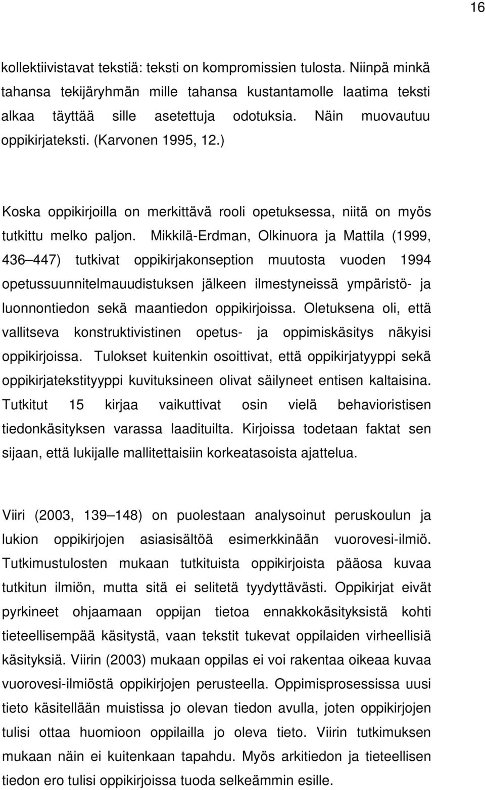 Mikkilä-Erdman, Olkinuora ja Mattila (1999, 436 447) tutkivat oppikirjakonseption muutosta vuoden 1994 opetussuunnitelmauudistuksen jälkeen ilmestyneissä ympäristö- ja luonnontiedon sekä maantiedon