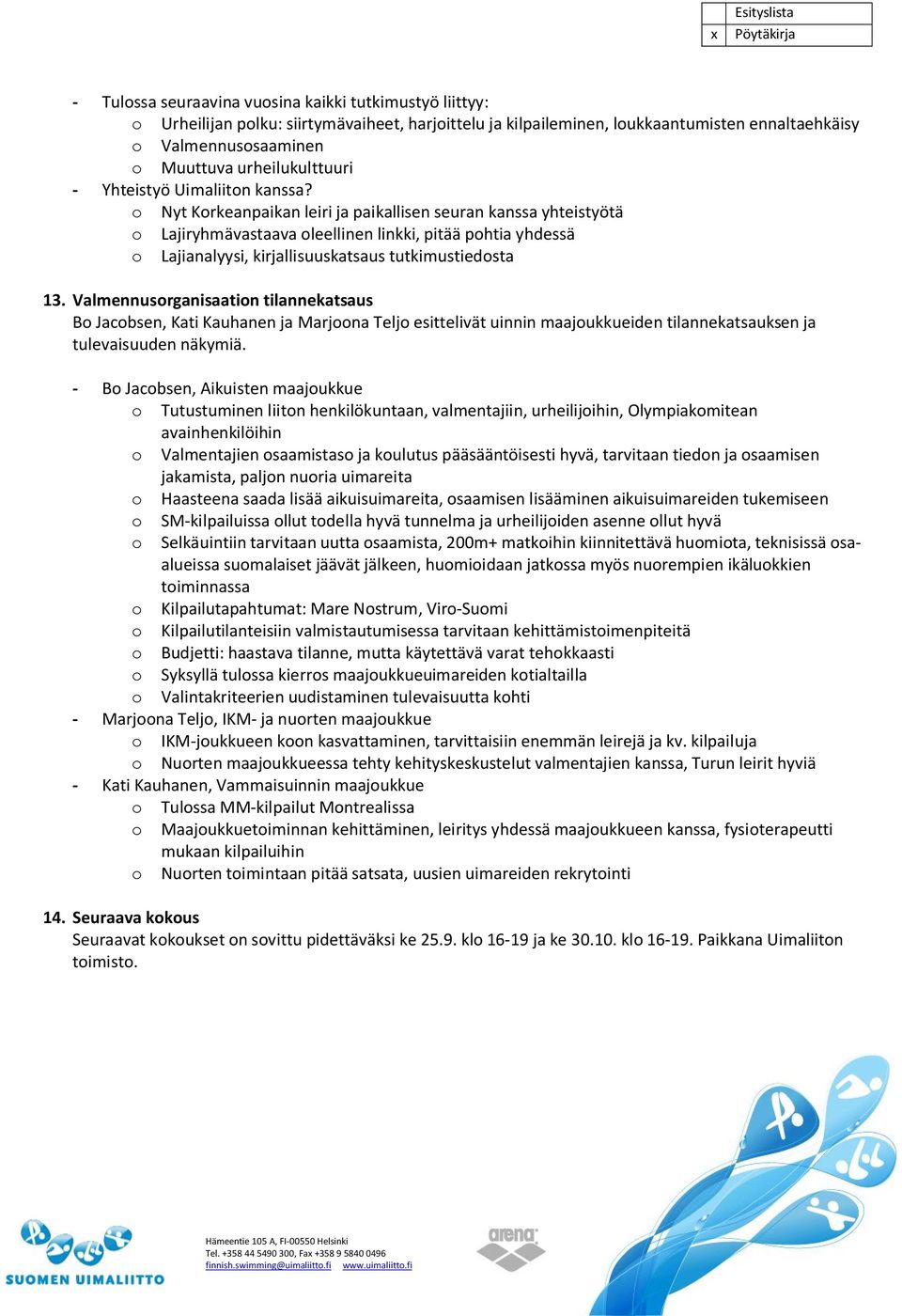 o Nyt Korkeanpaikan leiri ja paikallisen seuran kanssa yhteistyötä o Lajiryhmävastaava oleellinen linkki, pitää pohtia yhdessä o Lajianalyysi, kirjallisuuskatsaus tutkimustiedosta 13.