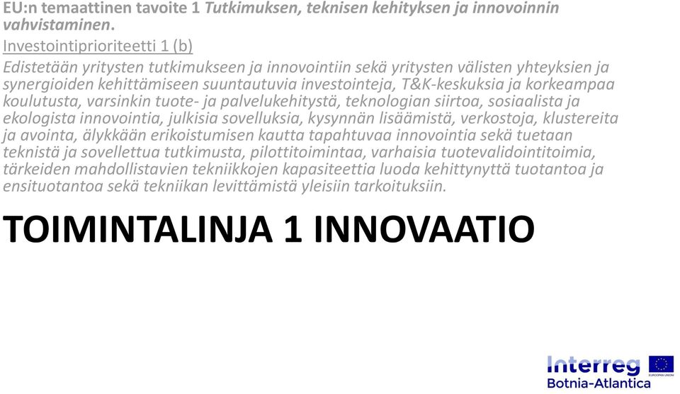 korkeampaa koulutusta, varsinkin tuote- ja palvelukehitystä, teknologian siirtoa, sosiaalista ja ekologista innovointia, julkisia sovelluksia, kysynnän lisäämistä, verkostoja, klustereita ja avointa,