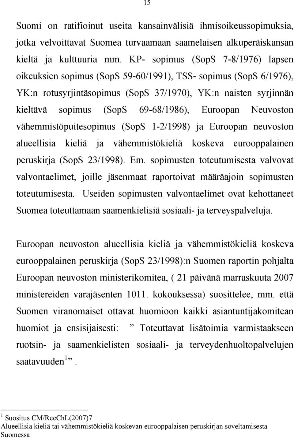 69-68/1986), Euroopan Neuvoston vähemmistöpuitesopimus (SopS 1-2/1998) ja Euroopan neuvoston alueellisia kieliä ja vähemmistökieliä koskeva eurooppalainen peruskirja (SopS 23/1998). Em.