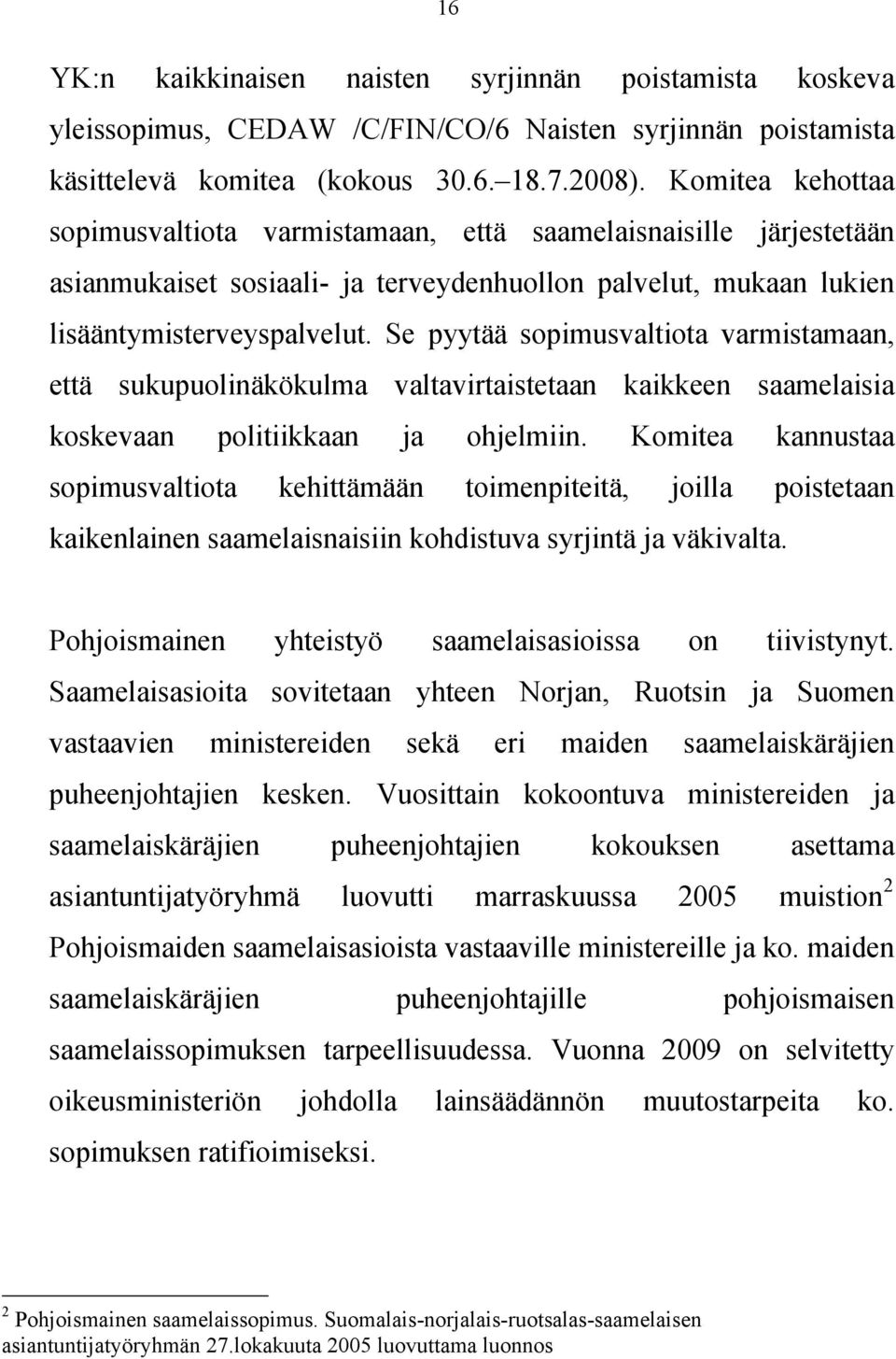 Se pyytää sopimusvaltiota varmistamaan, että sukupuolinäkökulma valtavirtaistetaan kaikkeen saamelaisia koskevaan politiikkaan ja ohjelmiin.