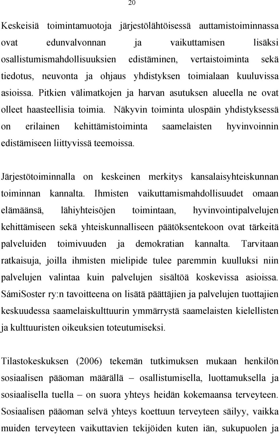 Näkyvin toiminta ulospäin yhdistyksessä on erilainen kehittämistoiminta saamelaisten hyvinvoinnin edistämiseen liittyvissä teemoissa.