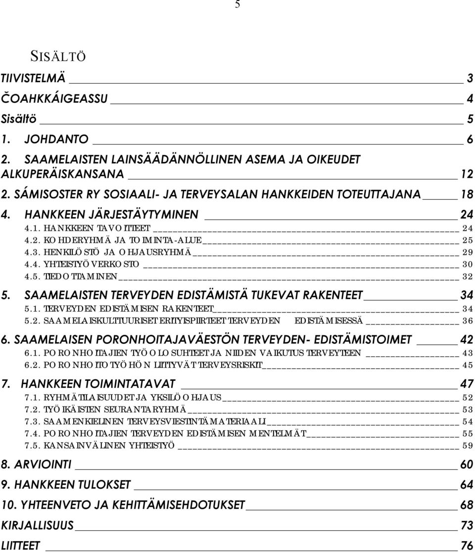 5. TIEDOTTAMINEN 32 5. SAAMELAISTEN TERVEYDEN EDISTÄMISTÄ TUKEVAT RAKENTEET 34 5.1. TERVEYDEN EDISTÄMISEN RAKENTEET 34 5.2. SAAMELAISKULTTUURISET ERITYISPIIRTEET TERVEYDEN EDISTÄMISESSÄ 36 6.