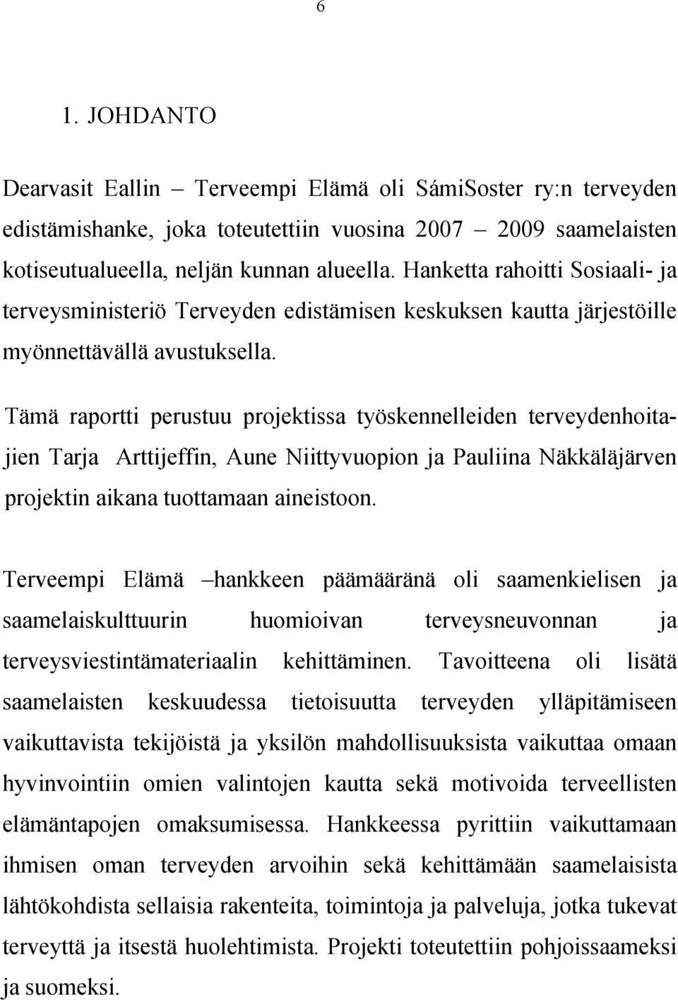 Tämä raportti perustuu projektissa työskennelleiden terveydenhoitajien Tarja Arttijeffin, Aune Niittyvuopion ja Pauliina Näkkäläjärven projektin aikana tuottamaan aineistoon.