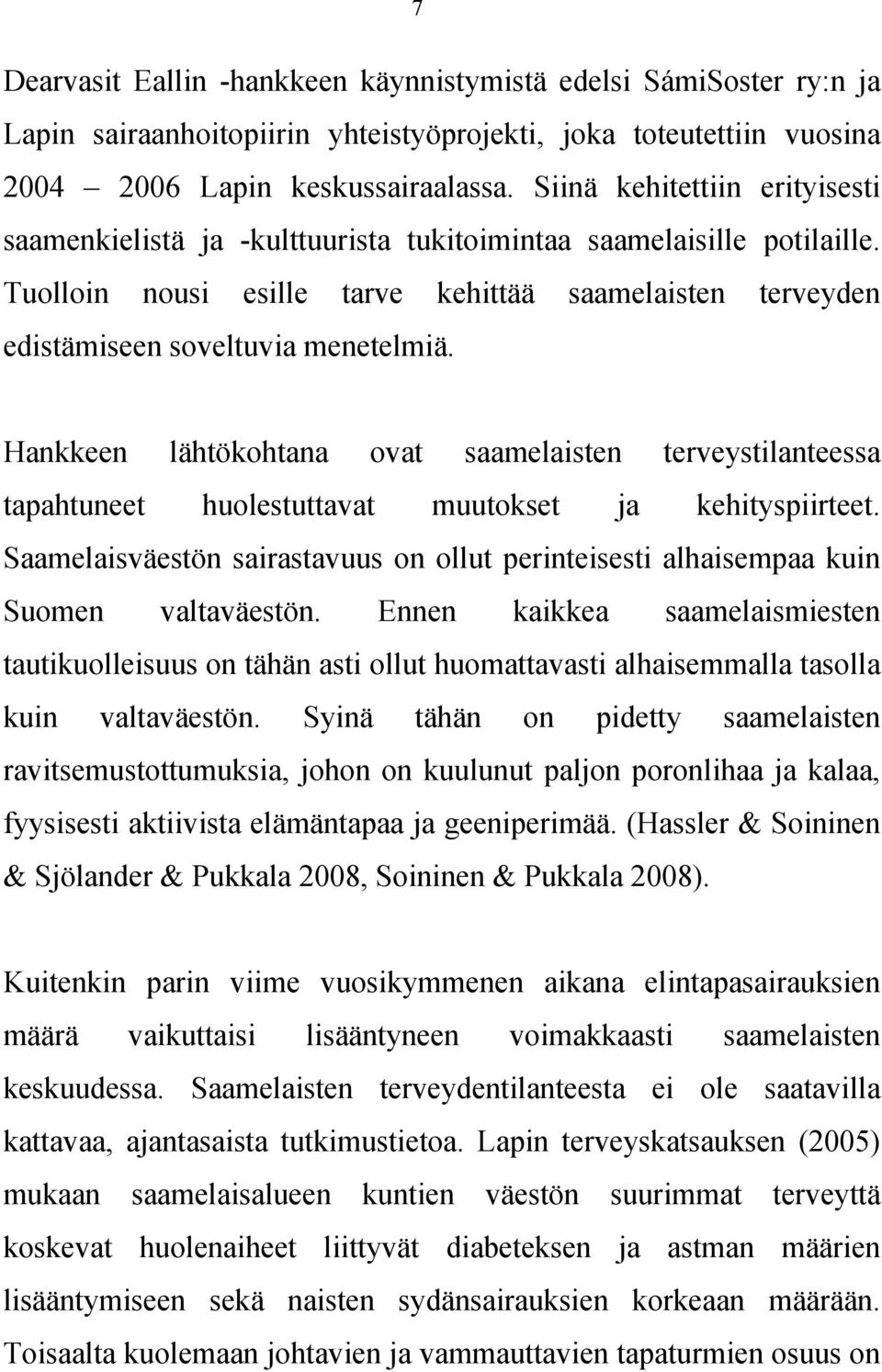 Hankkeen lähtökohtana ovat saamelaisten terveystilanteessa tapahtuneet huolestuttavat muutokset ja kehityspiirteet.