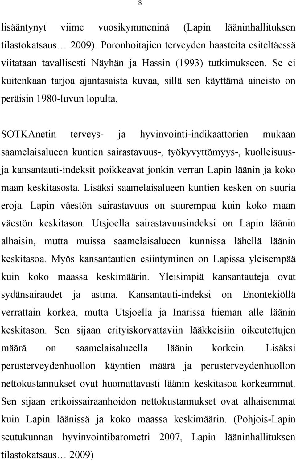 SOTKAnetin terveys- ja hyvinvointi-indikaattorien mukaan saamelaisalueen kuntien sairastavuus-, työkyvyttömyys-, kuolleisuusja kansantauti-indeksit poikkeavat jonkin verran Lapin läänin ja koko maan