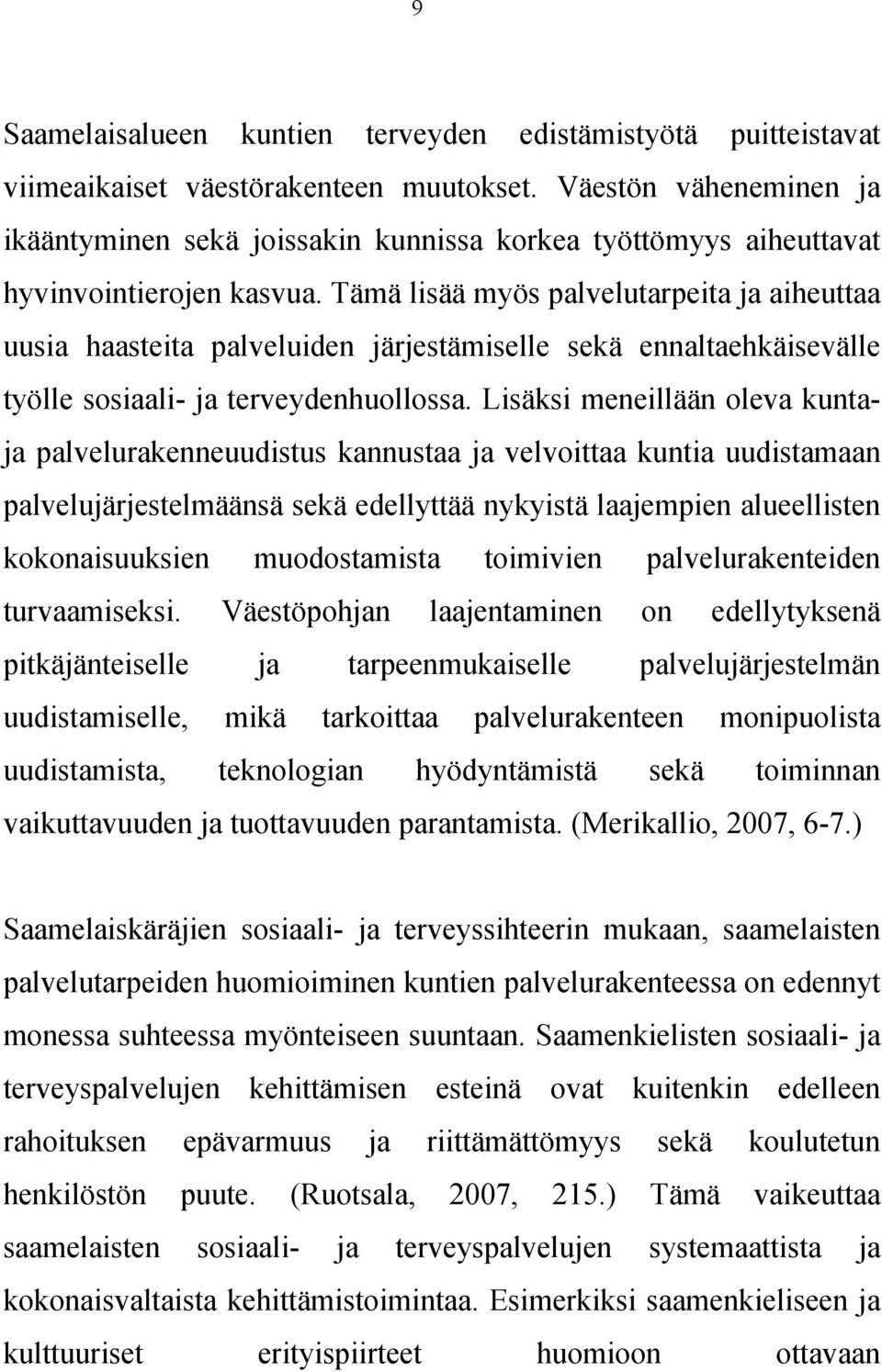 Tämä lisää myös palvelutarpeita ja aiheuttaa uusia haasteita palveluiden järjestämiselle sekä ennaltaehkäisevälle työlle sosiaali- ja terveydenhuollossa.