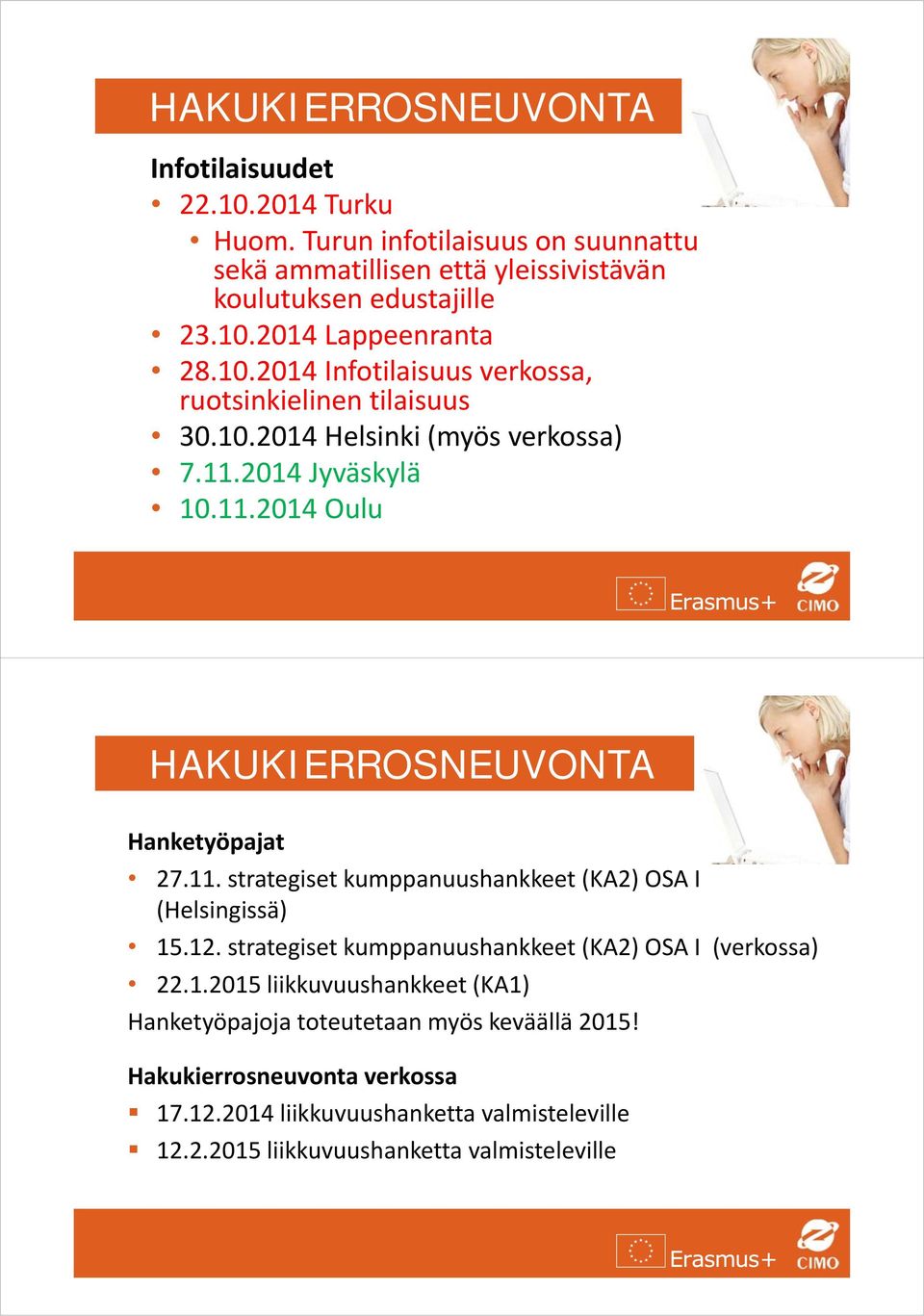 11. strategiset kumppanuushankkeet (KA2) OSA I (Helsingissä) 15.12. strategiset kumppanuushankkeet (KA2) OSA I (verkossa) 22.1.2015 liikkuvuushankkeet (KA1) Hanketyöpajoja toteutetaan myös keväällä 2015!