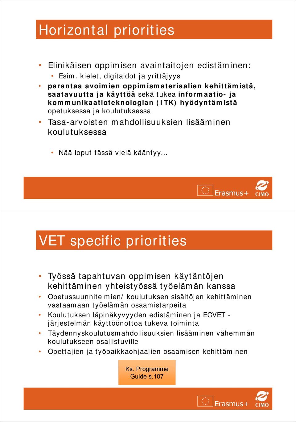 koulutuksessa Tasa-arvoisten mahdollisuuksien lisääminen koulutuksessa Nää loput tässä vielä kääntyy VET specific priorities Työssä tapahtuvan oppimisen käytäntöjen kehittäminen yhteistyössä