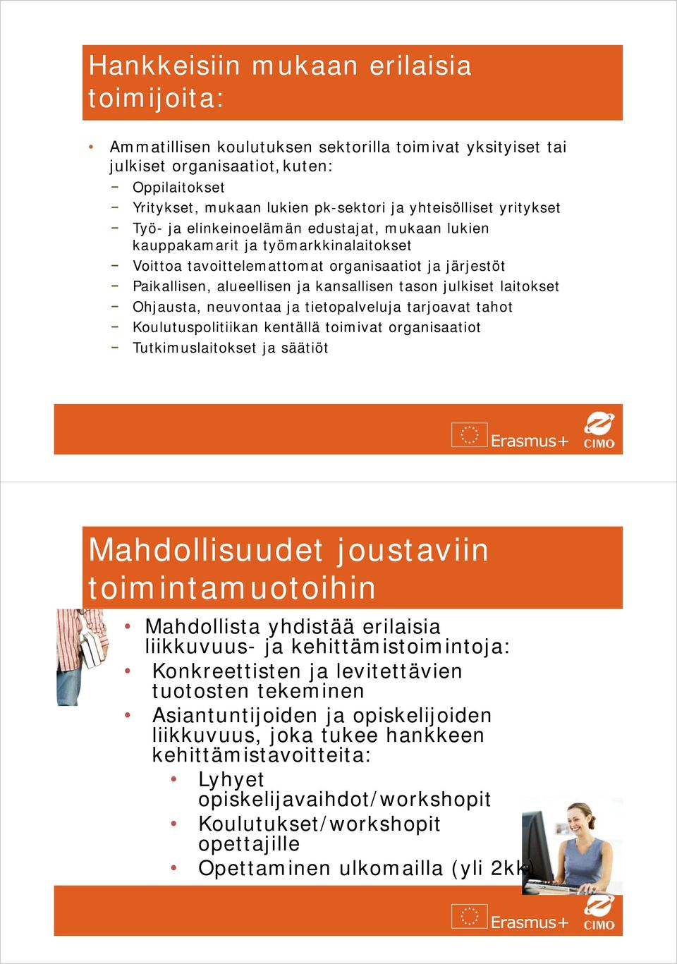 julkiset laitokset Ohjausta, neuvontaa ja tietopalveluja tarjoavat tahot Koulutuspolitiikan kentällä toimivat organisaatiot Tutkimuslaitokset ja säätiöt Mahdollisuudet joustaviin toimintamuotoihin