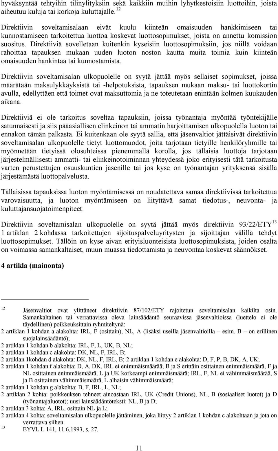 Direktiiviä sovelletaan kuitenkin kyseisiin luottosopimuksiin, jos niillä voidaan rahoittaa tapauksen mukaan uuden luoton noston kautta muita toimia kuin kiinteän omaisuuden hankintaa tai