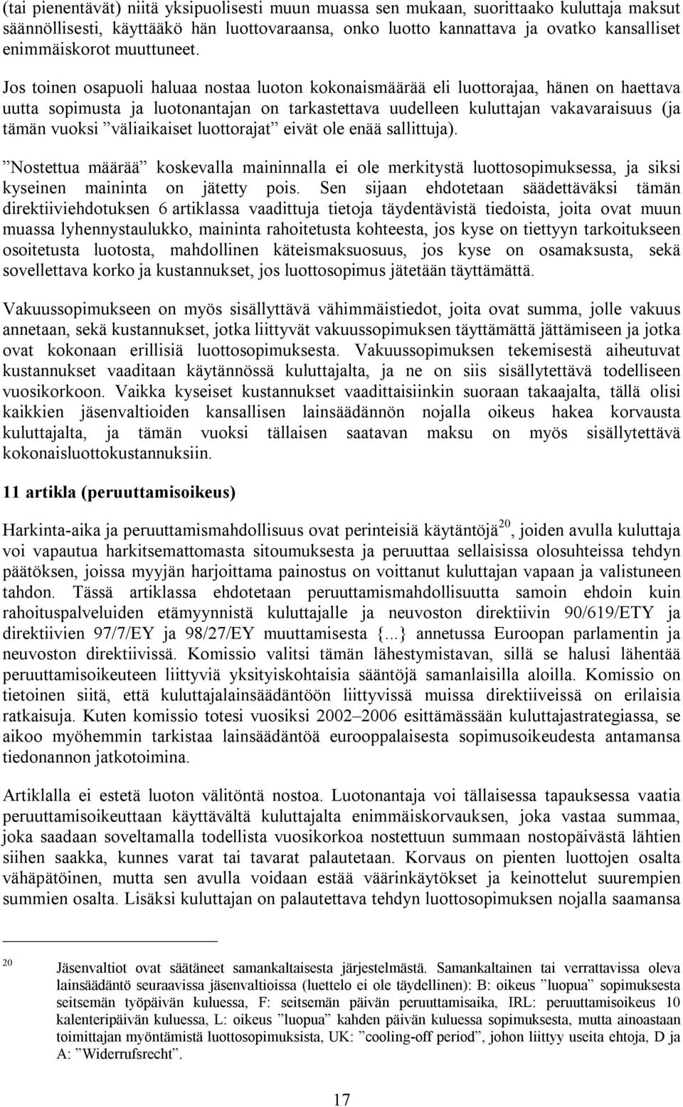 Jos toinen osapuoli haluaa nostaa luoton kokonaismäärää eli luottorajaa, hänen on haettava uutta sopimusta ja luotonantajan on tarkastettava uudelleen kuluttajan vakavaraisuus (ja tämän vuoksi