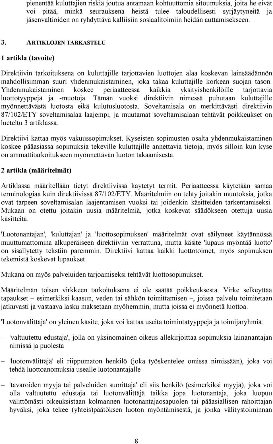 ARTIKLOJEN TARKASTELU artikla (tavoite) Direktiivin tarkoituksena on kuluttajille tarjottavien luottojen alaa koskevan lainsäädännön mahdollisimman suuri yhdenmukaistaminen, joka takaa kuluttajille