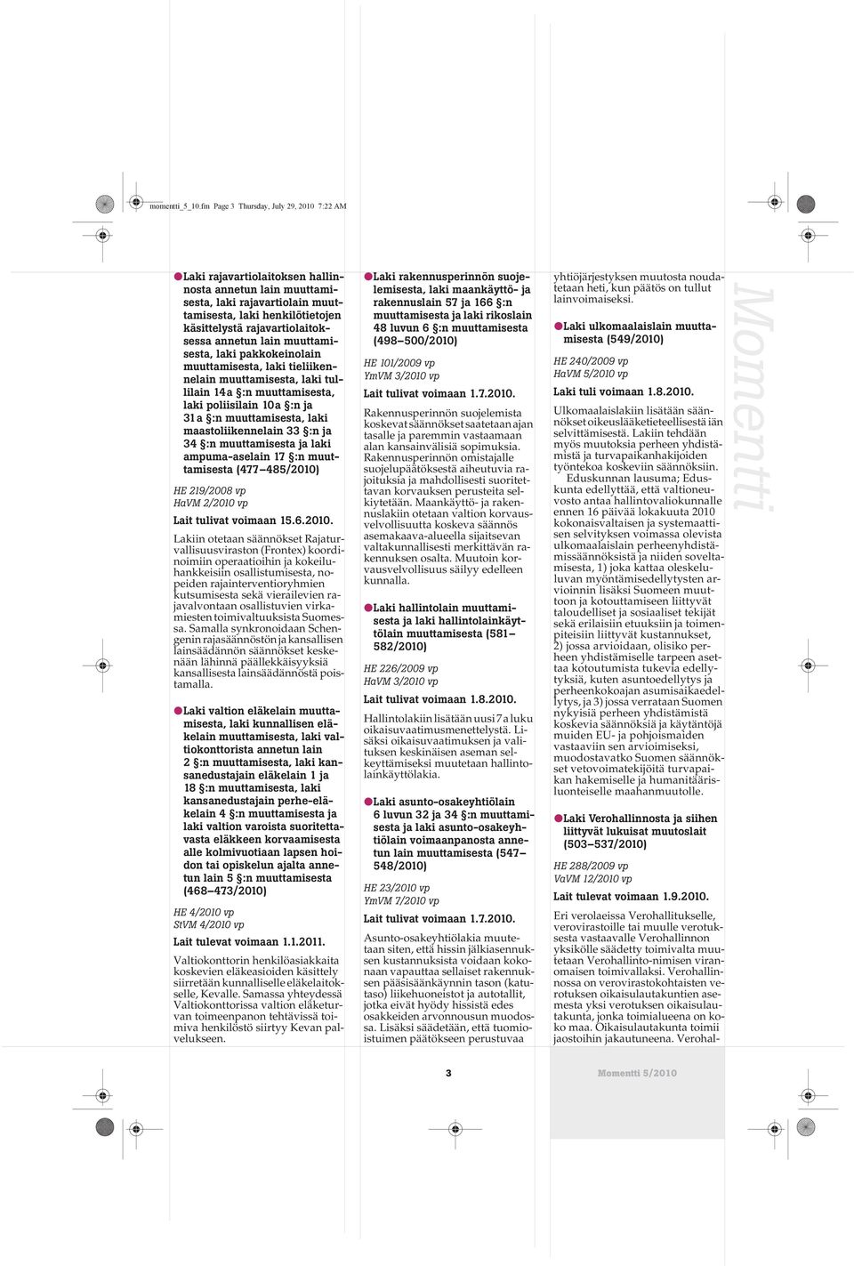 pakkokeinolain, laki tieliikennelain, laki tullilain 14a :n, laki poliisilain 10a :n ja 31a :n, laki maastoliikennelain 33 :n ja 34 :n ja laki ampuma-aselain 17 :n (477 485/2010) HE 219/2008 vp HaVM