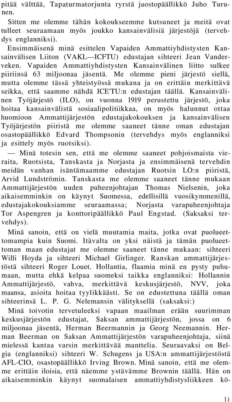 Ensimmäisenä minä esittelen Vapaiden Ammattiyhdistysten Kansainvälisen Liiton (VAKL ICFTU) edustajan sihteeri Jean Vanderveken.