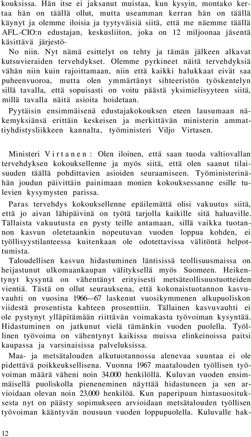 Olemme pyrkineet näitä tervehdyksiä vähän niin kuin rajoittamaan, niin että kaikki halukkaat eivät saa puheenvuoroa, mutta olen ymmärtänyt sihteeristön työskentelyn sillä tavalla, että sopuisasti on