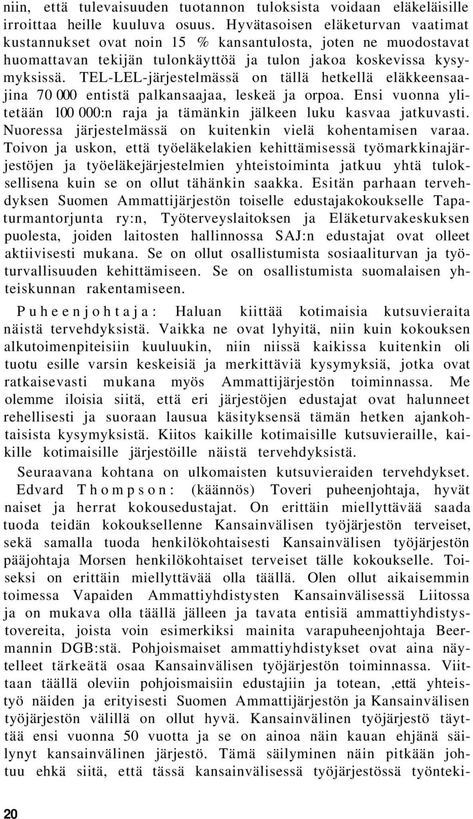 TEL-LEL-järjestelmässä on tällä hetkellä eläkkeensaajina 70 000 entistä palkansaajaa, leskeä ja orpoa. Ensi vuonna ylitetään 100 000:n raja ja tämänkin jälkeen luku kasvaa jatkuvasti.