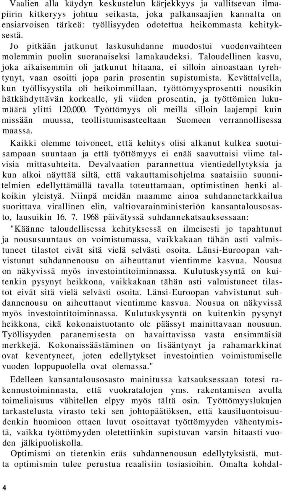 Taloudellinen kasvu, joka aikaisemmin oli jatkunut hitaana, ei silloin ainoastaan tyrehtynyt, vaan osoitti jopa parin prosentin supistumista.