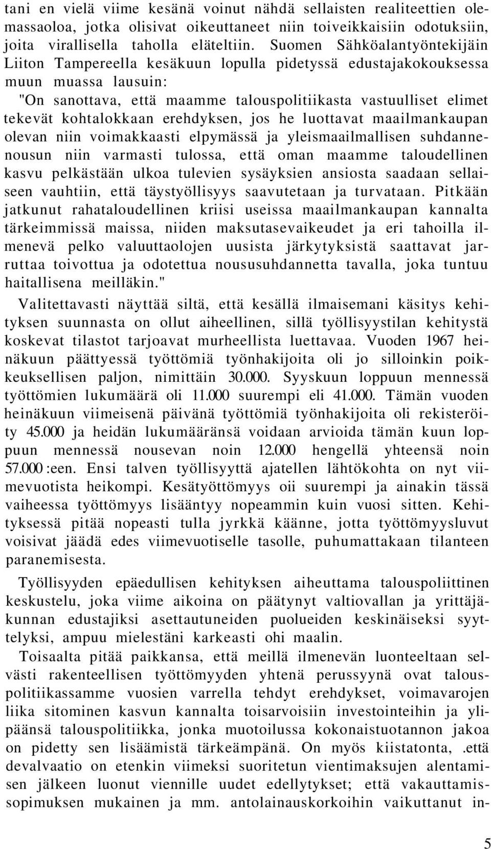 kohtalokkaan erehdyksen, jos he luottavat maailmankaupan olevan niin voimakkaasti elpymässä ja yleismaailmallisen suhdannenousun niin varmasti tulossa, että oman maamme taloudellinen kasvu pelkästään