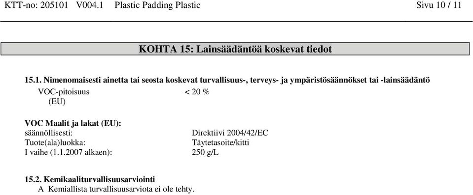 tai seosta koskevat turvallisuus-, terveys- ja ympäristösäännökset tai -lainsäädäntö VOC-pitoisuus < 20 % (EU) VOC