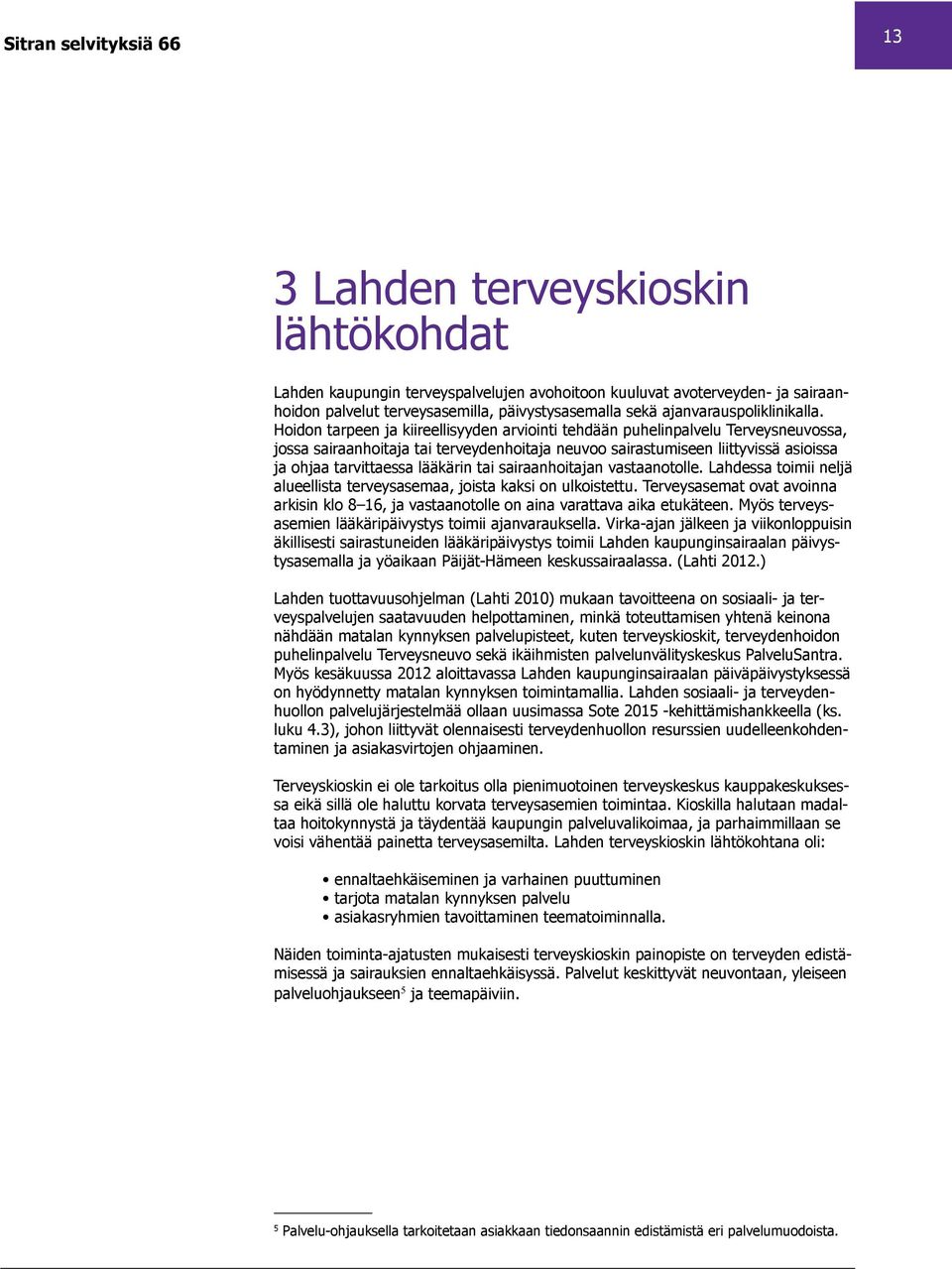 tai sairaanhoitajan vastaanotolle. Lahdessa toimii neljä alueellista terveysasemaa, joista kaksi on ulkoistettu.