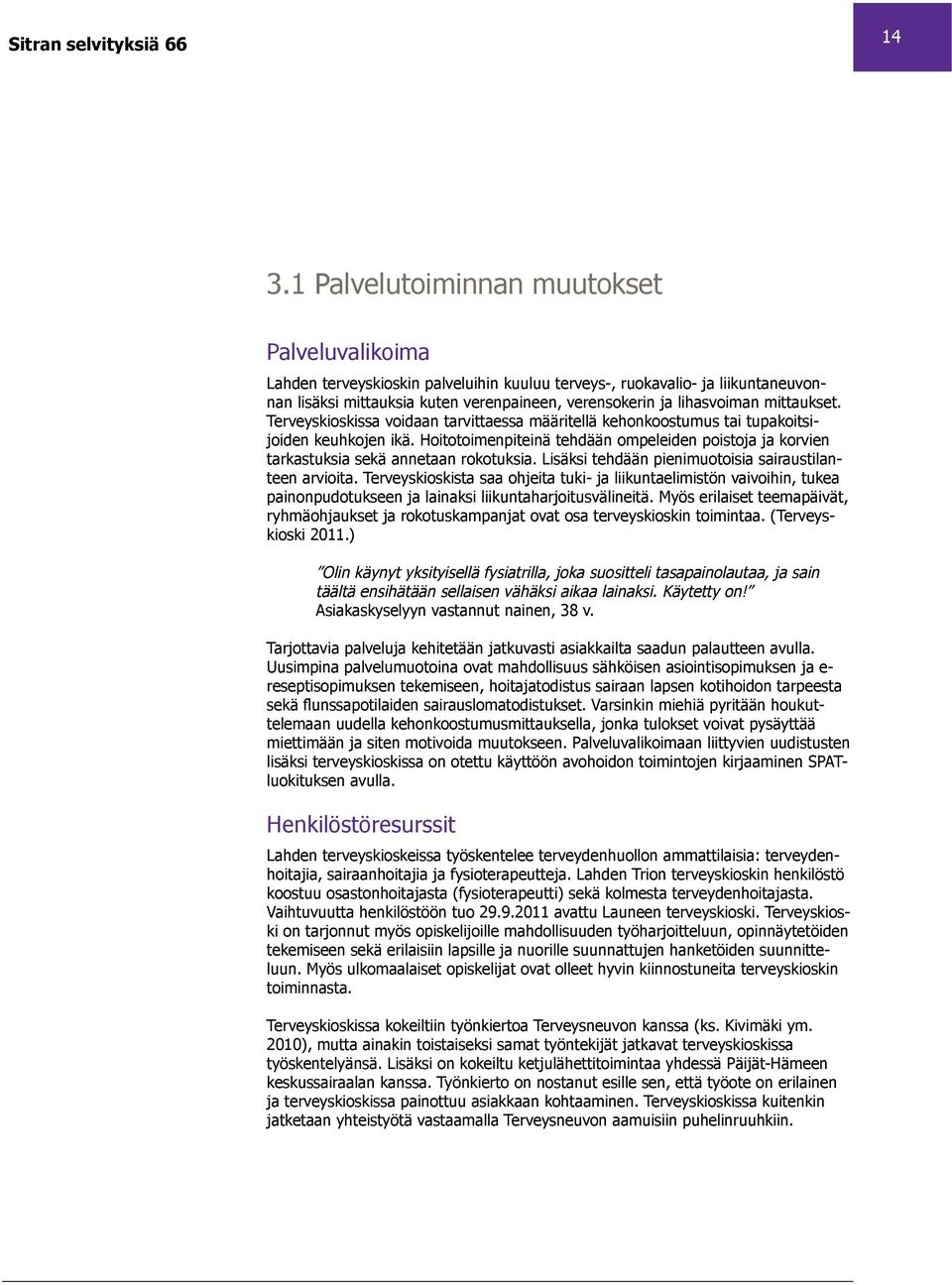 Hoitotoimenpiteinä tehdään ompeleiden poistoja ja korvien tarkastuksia sekä annetaan rokotuksia. Lisäksi tehdään pienimuotoisia sairaustilanteen arvioita.